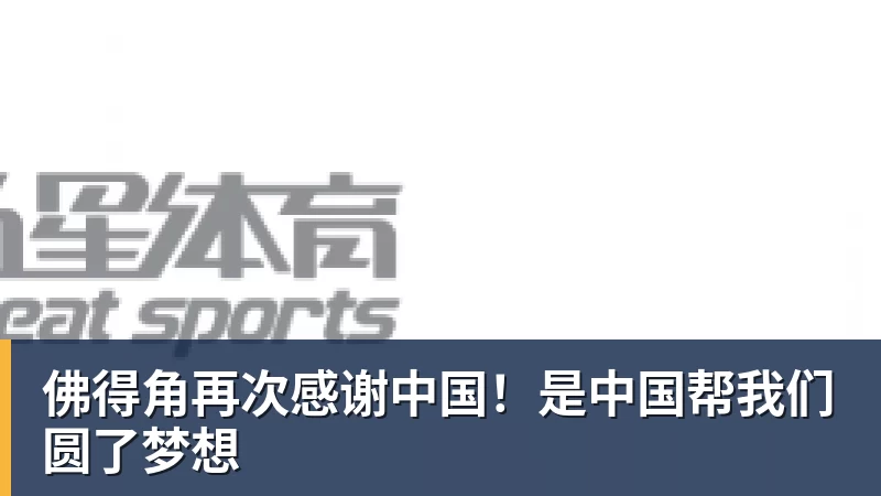 九游体育佛得角再次感谢中国！是中国帮我们圆了梦想