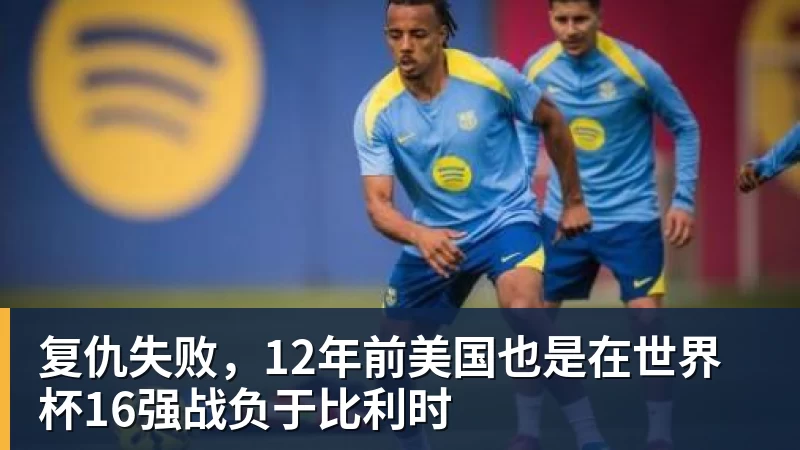 九游体育复仇失败，12年前美国也是在世界杯16强战负于比利时