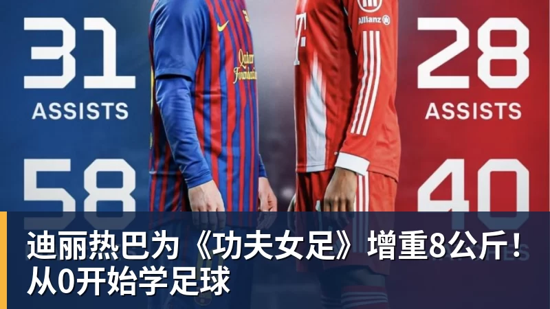 九游体育迪丽热巴为《功夫女足》增重8公斤！从0开始学足球