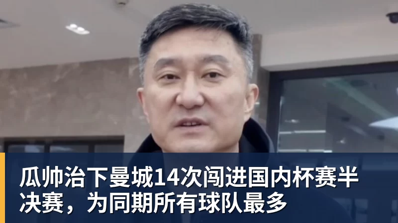 九游体育瓜帅治下曼城14次闯进国内杯赛半决赛，为同期所有球队最多