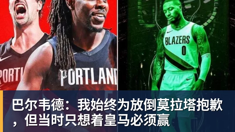 九游体育巴尔韦德:我始终为放倒莫拉塔抱歉,但当时只想着皇马必须赢