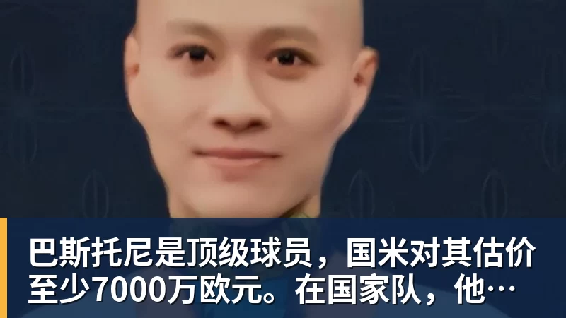 九游体育巴斯托尼是顶级球员，国米对其估价至少7000万欧元。在国家队，他的失误是为了弥补队友的错误