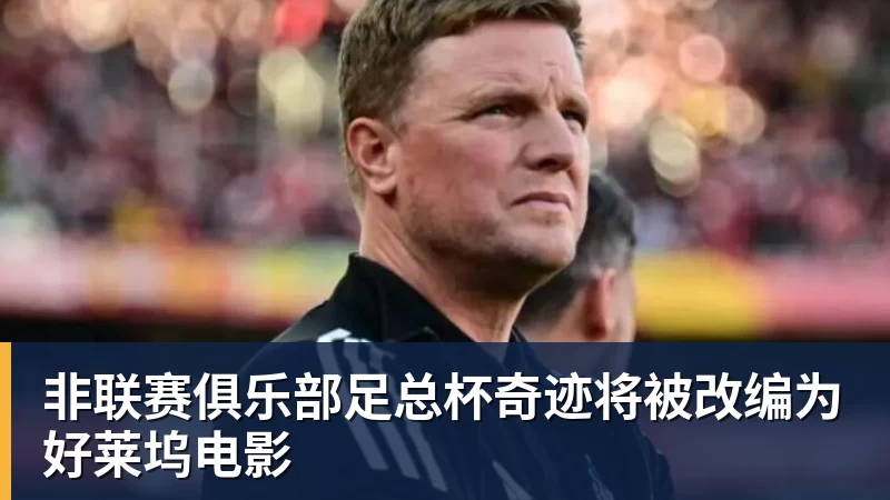 九游体育非联赛俱乐部足总杯奇迹将被改编为好莱坞电影