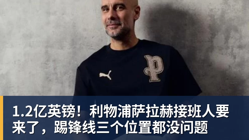 九游体育1.2亿英镑！利物浦萨拉赫接班人要来了，踢锋线三个位置都没问题