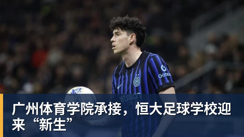 九游体育广州体育学院承接，恒大足球学校迎来“新生”