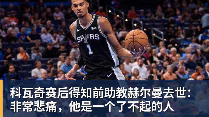 九游体育科瓦奇赛后得知前助教赫尔曼去世：非常悲痛，他是一个了不起的人