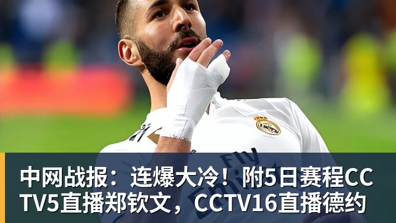 九游体育中网战报：连爆大冷！附5日赛程CCTV5直播郑钦文，CCTV16直播德约