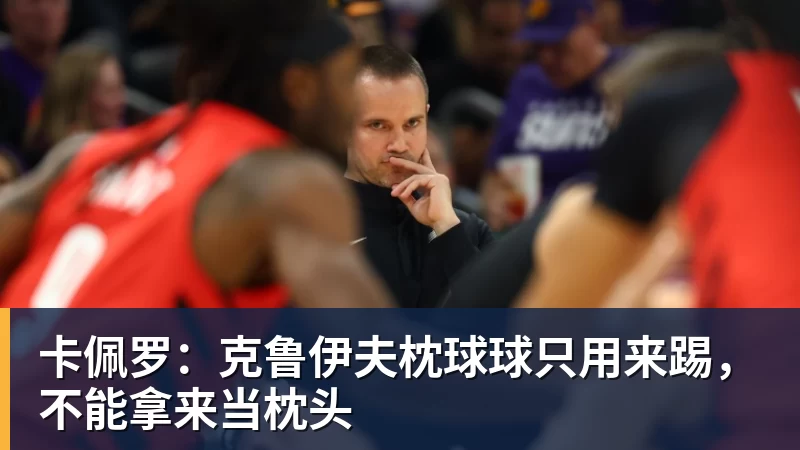 九游体育卡佩罗：克鲁伊夫枕球球只用来踢，不能拿来当枕头