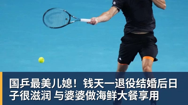 九游体育国乒最美儿媳!钱天一退役结婚后日子很滋润 与婆婆做海鲜大餐享用