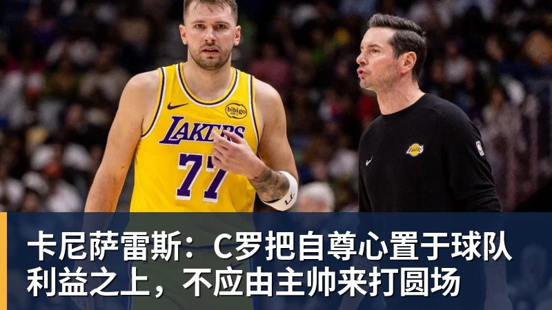 九游体育卡尼萨雷斯：C罗把自尊心置于球队利益之上，不应由主帅来打圆场
